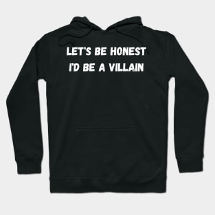 Let&#39;s Be Honest I&#39;d be a Villain Hoodie